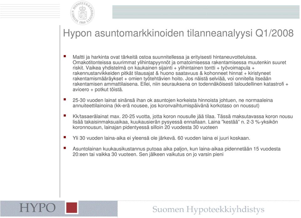 Vaikea yhdistelmä on kaukainen sijainti + ylihintainen tontti + työvoimapula + rakennustarvikkeiden pitkät tilausajat & huono saatavuus & kohonneet hinnat + kiristyneet rakentamismääräykset + omien