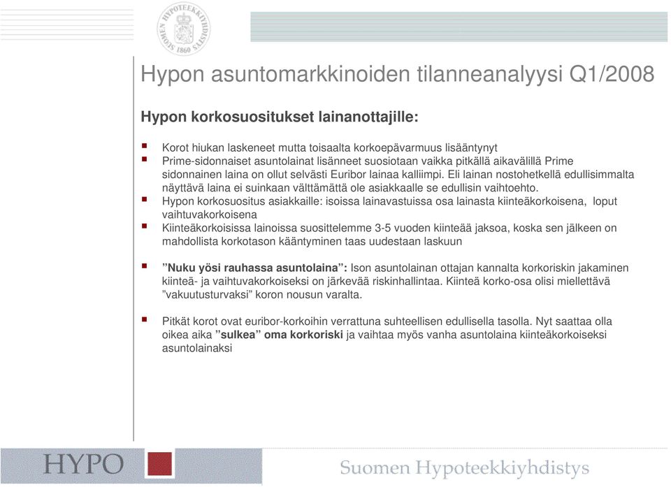 Eli lainan nostohetkellä edullisimmalta näyttävä laina ei suinkaan välttämättä ole asiakkaalle se edullisin vaihtoehto.