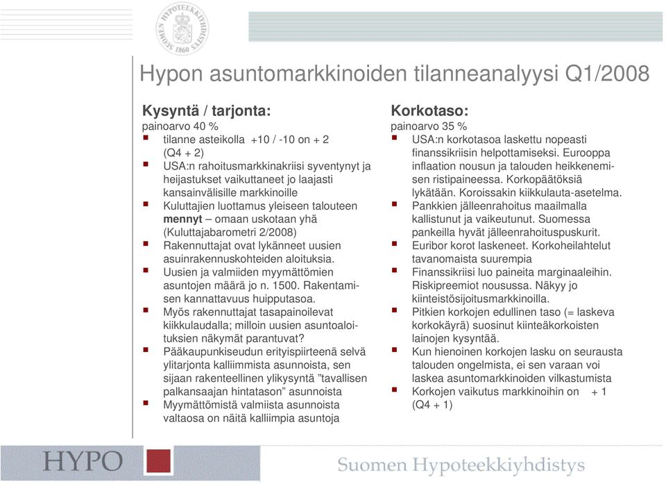 aloituksia. Uusien ja valmiiden myymättömien asuntojen määrä jo n. 1500. Rakentamisen kannattavuus huipputasoa.