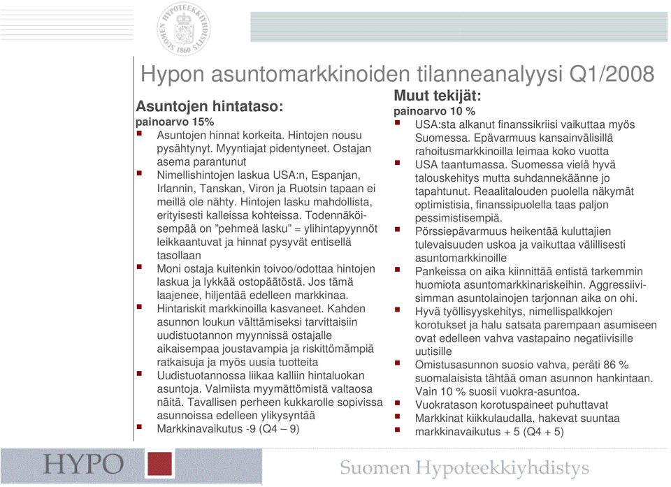 Todennäköisempää on pehmeä lasku = ylihintapyynnöt leikkaantuvat ja hinnat pysyvät entisellä tasollaan Moni ostaja kuitenkin toivoo/odottaa hintojen laskua ja lykkää ostopäätöstä.