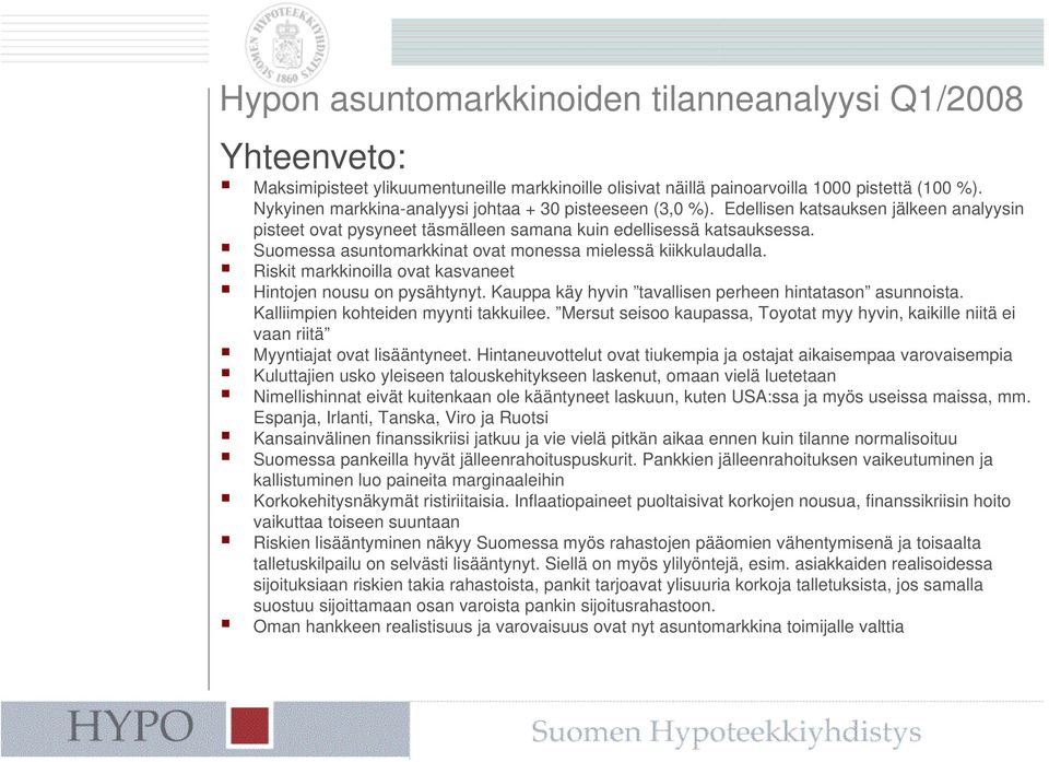 Suomessa asuntomarkkinat ovat monessa mielessä kiikkulaudalla. Riskit markkinoilla ovat kasvaneet Hintojen nousu on pysähtynyt. Kauppa käy hyvin tavallisen perheen hintatason asunnoista.