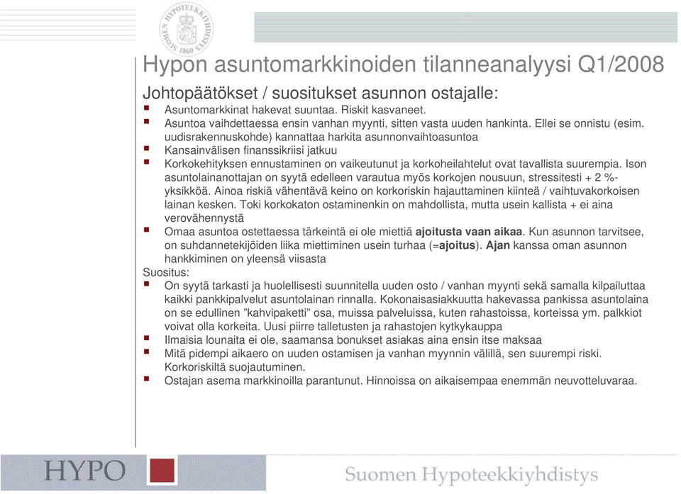 uudisrakennuskohde) kannattaa harkita asunnonvaihtoasuntoa Kansainvälisen finanssikriisi jatkuu Korkokehityksen ennustaminen on vaikeutunut ja korkoheilahtelut ovat tavallista suurempia.