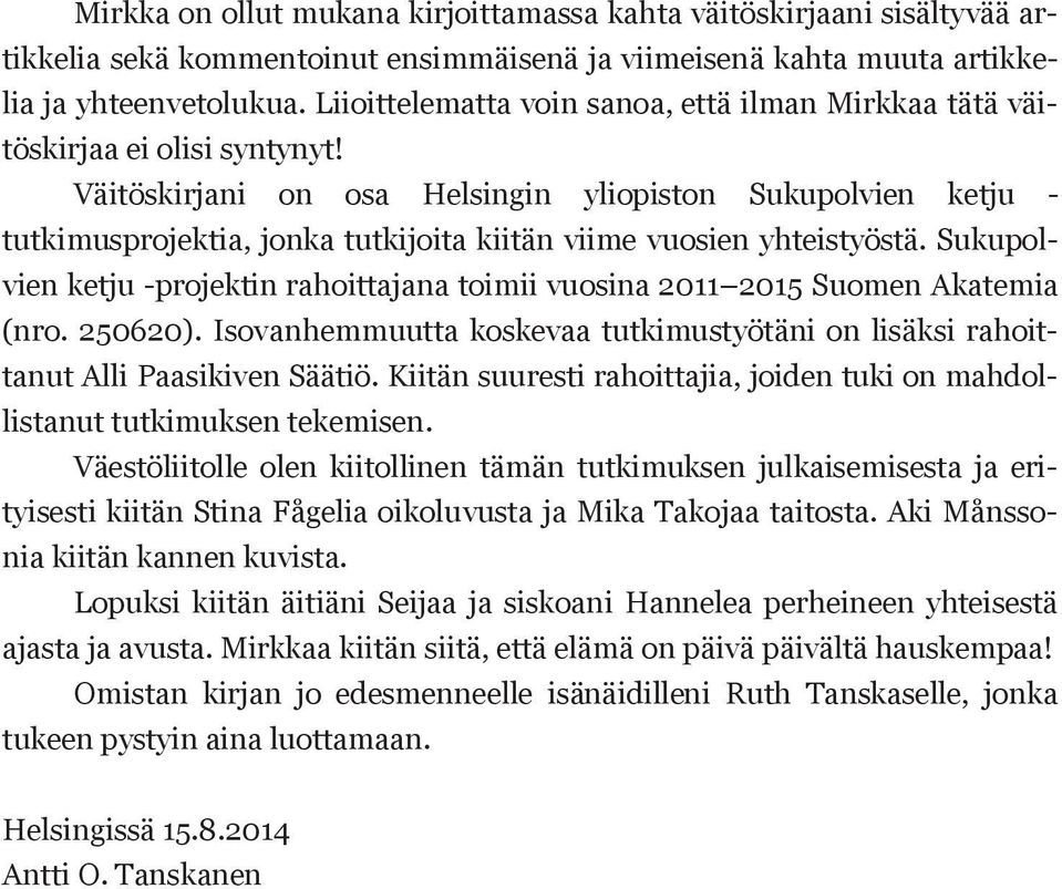 Väitöskirjani on osa Helsingin yliopiston Sukupolvien ketju - tutkimusprojektia, jonka tutkijoita kiitän viime vuosien yhteistyöstä.