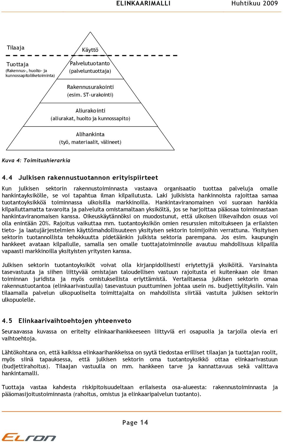 4 Julkisen rakennustuotannon erityispiirteet Kun julkisen sektorin rakennustoiminnasta vastaava organisaatio tuottaa palveluja omalle hankintayksikölle, se voi tapahtua ilman kilpailutusta.