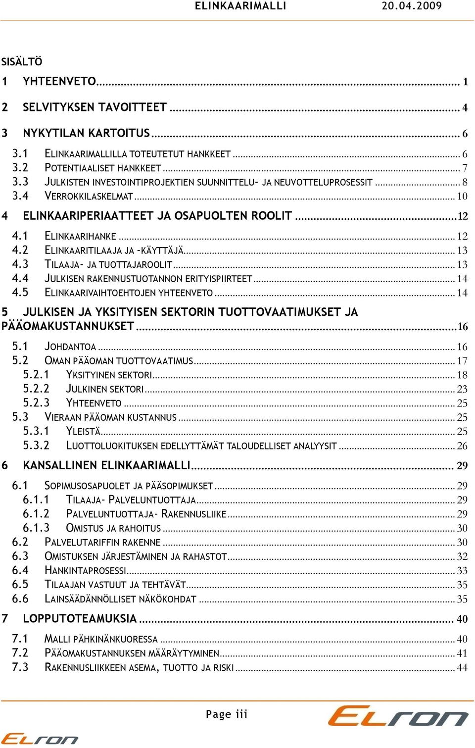 .. 13 4.3 TILAAJA- JA TUOTTAJAROOLIT... 13 4.4 JULKISEN RAKENNUSTUOTANNON ERITYISPIIRTEET... 14 4.5 ELINKAARIVAIHTOEHTOJEN YHTEENVETO.