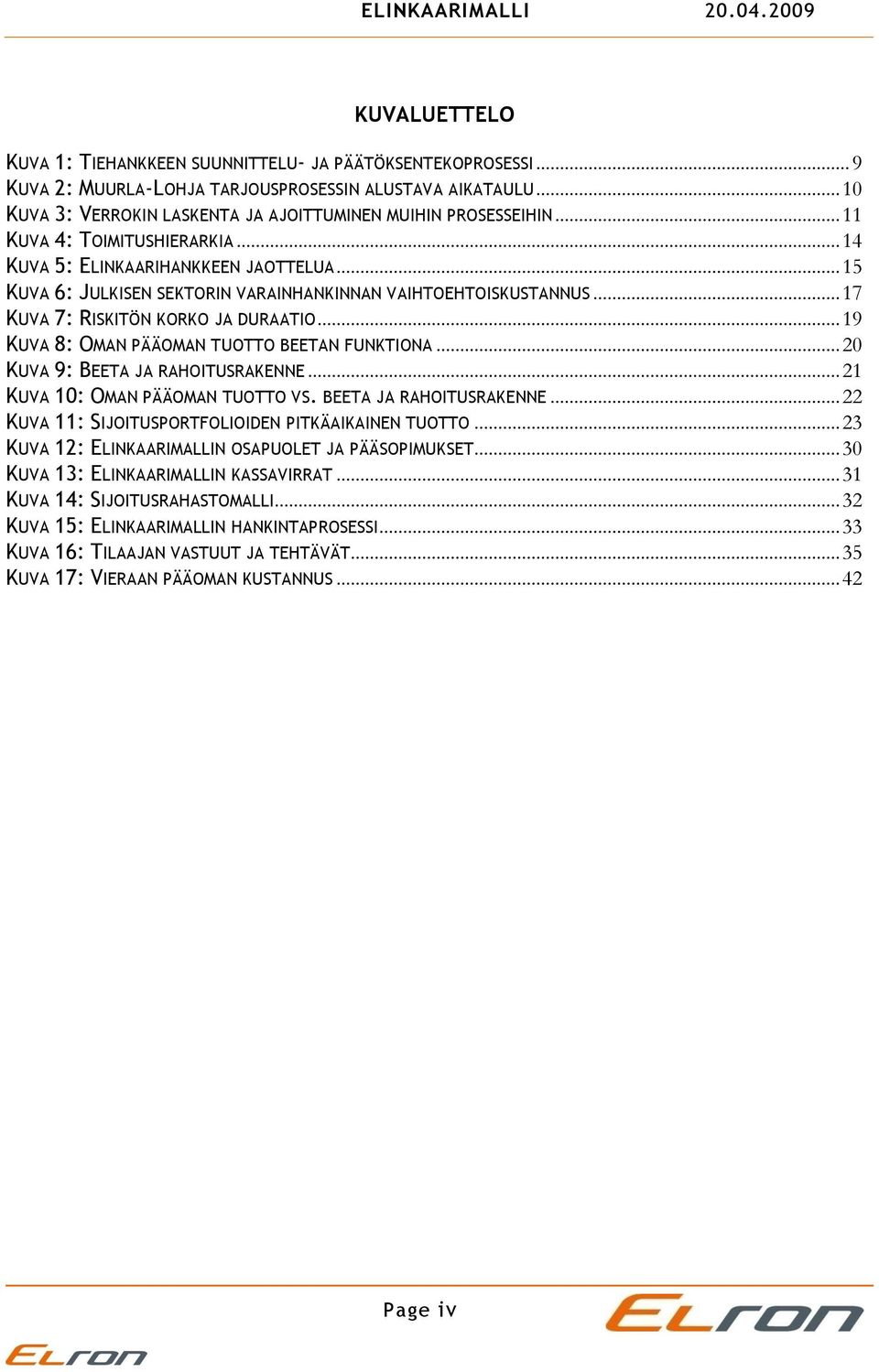 .. 15 KUVA 6: JULKISEN SEKTORIN VARAINHANKINNAN VAIHTOEHTOISKUSTANNUS... 17 KUVA 7: RISKITÖN KORKO JA DURAATIO... 19 KUVA 8: OMAN PÄÄOMAN TUOTTO BEETAN FUNKTIONA... 20 KUVA 9: BEETA JA RAHOITUSRAKENNE.