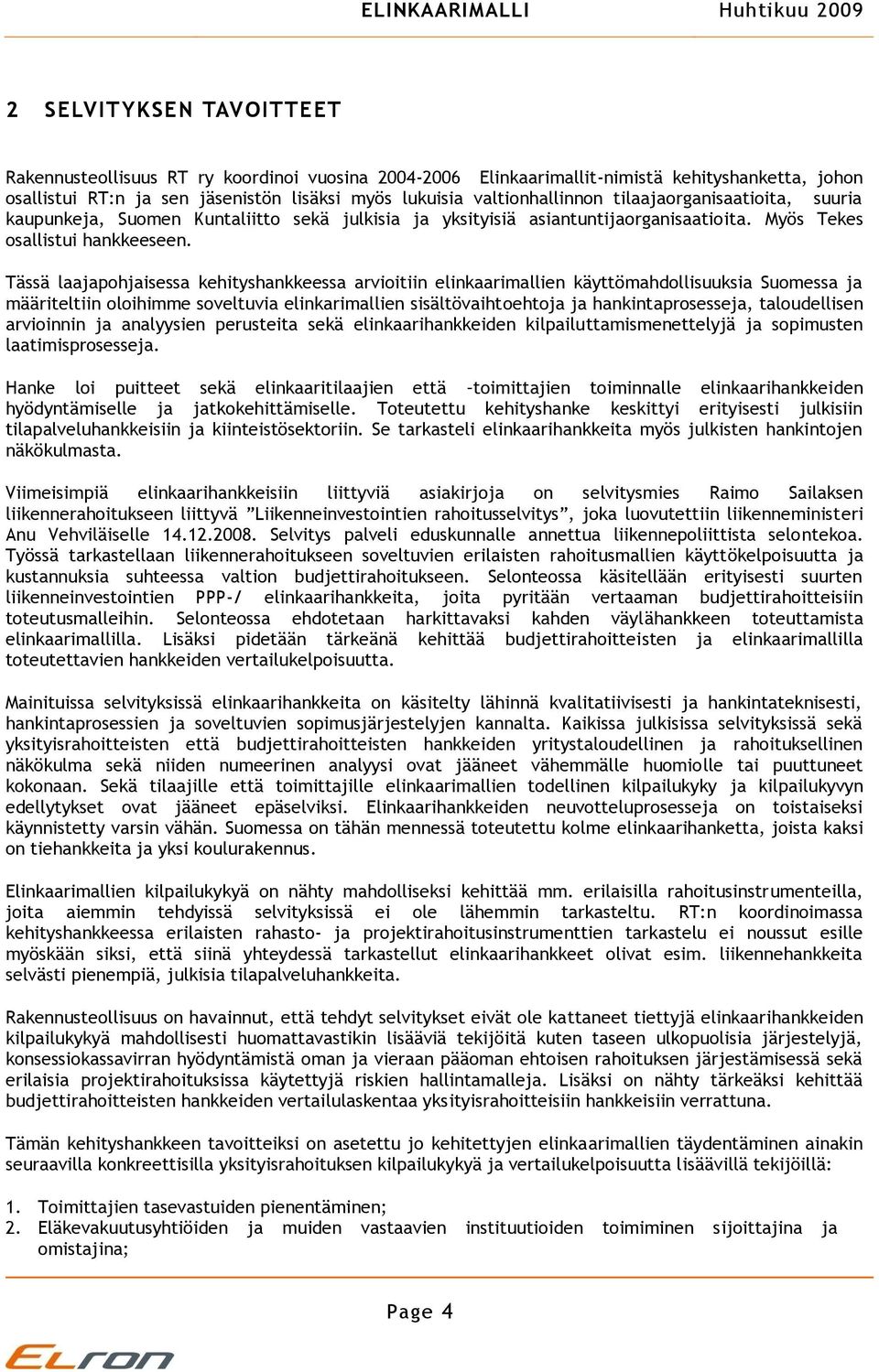 Tässä laajapohjaisessa kehityshankkeessa arvioitiin elinkaarimallien käyttömahdollisuuksia Suomessa ja määriteltiin oloihimme soveltuvia elinkarimallien sisältövaihtoehtoja ja hankintaprosesseja,