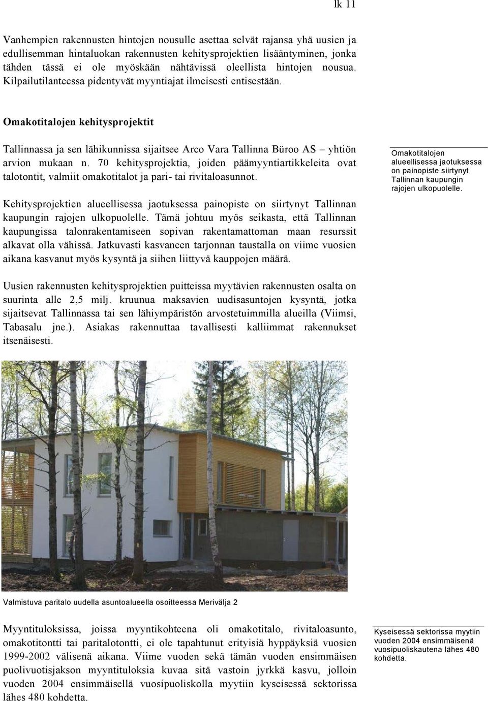 Omakotitalojen kehitysprojektit Tallinnassa ja sen lähikunnissa sijaitsee Arco Vara Tallinna Büroo AS yhtiön arvion mukaan n.