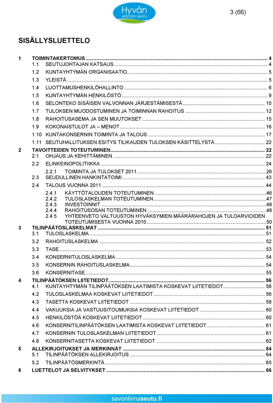 10 KUNTAKONSERNIN TOIMINTA JA TALOUS... 17 1.11 SEUTUHALLITUKSEN ESITYS TILIKAUDEN TULOKSEN KÄSITTELYSTÄ... 22 2 TAVOITTEIDEN TOTEUTUMINEN... 22 2.1 OHJAUS JA KEHITTÄMINEN... 22 2.2 ELINKEINOPOLITIIKKA.