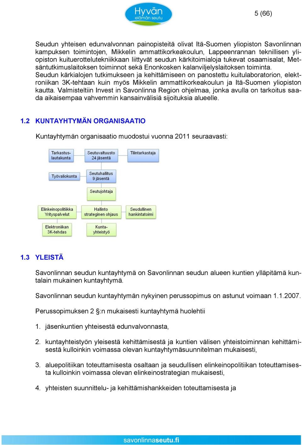 Seudun kärkialojen tutkimukseen ja kehittämiseen on panostettu kuitulaboratorion, elektroniikan 3K-tehtaan kuin myös Mikkelin ammattikorkeakoulun ja Itä-Suomen yliopiston kautta.