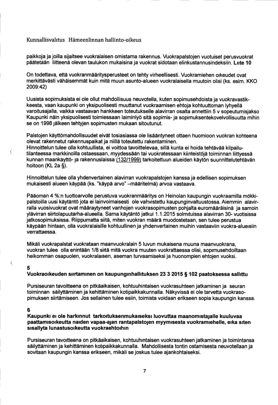 KKO 2009:42) Uusista sopimuksista ei ole ollut mahdollisuus neuvotella, kuten sopimusehdoista ja vuokravastikkeesta, vaan kaupunki on yksipuolisesti muuttanut vuokraamisen ehtoja kohtuuttoman