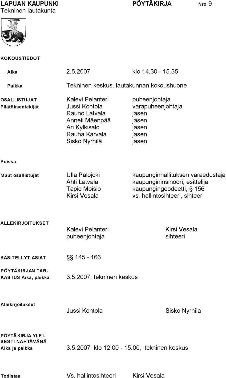 jäsen Rauha Karvala jäsen Sisko Nyrhilä jäsen Poissa Muut osallistujat Ulla Palojoki kaupunginhallituksen varaedustaja Ahti Latvala kaupungininsinööri, esittelijä Tapio Moisio kaupungingeodeetti, 156