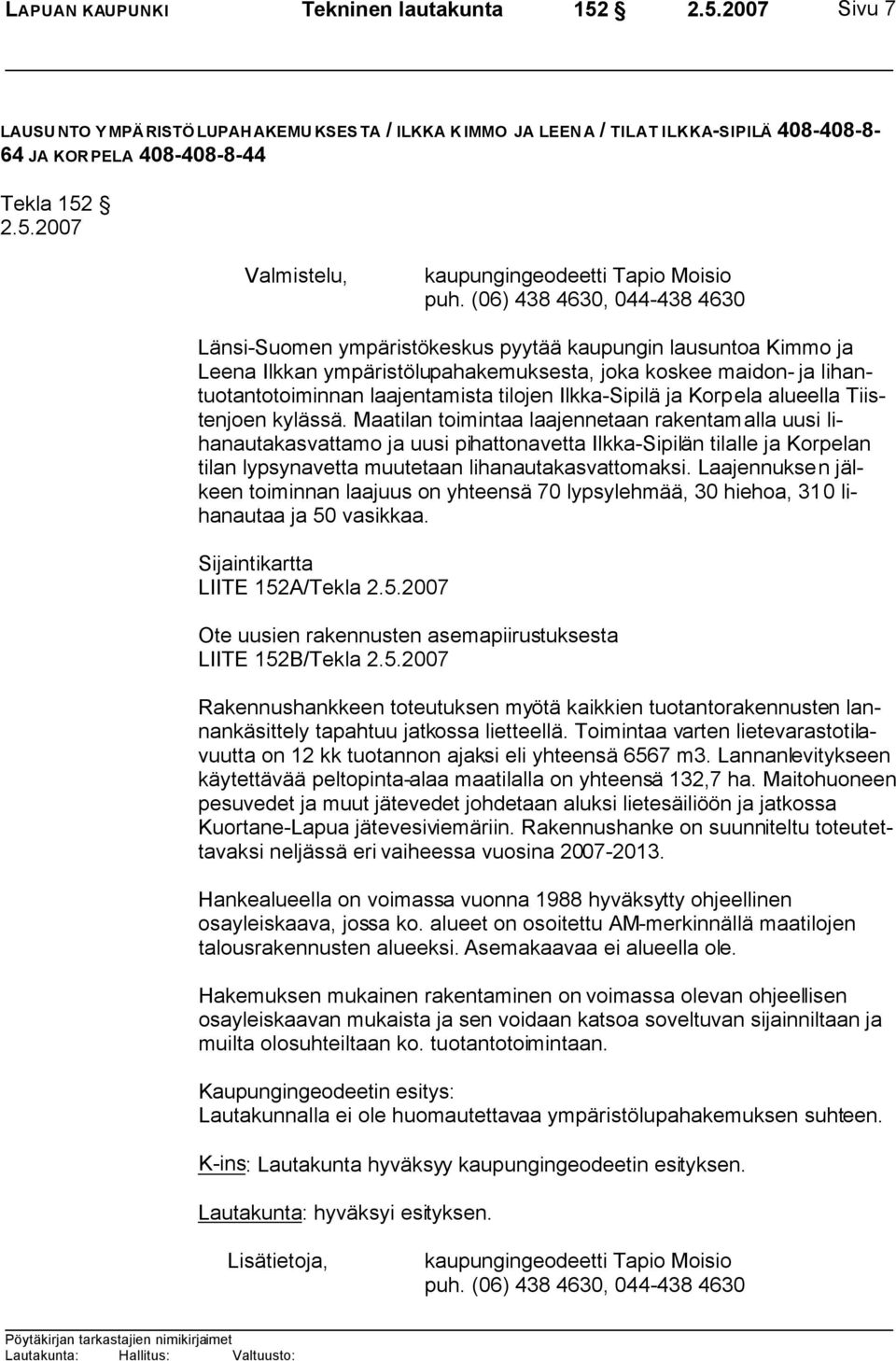 (06) 438 4630, 044-438 4630 Länsi-Suomen ympäristökeskus pyytää kaupungin lausuntoa Kimmo ja Leena Ilkkan ympäristölupahakemuksesta, joka koskee maidon- ja lihantuotantotoiminnan laajentamista