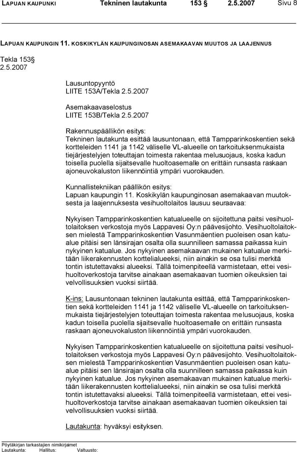 lausuntonaan, että Tampparinkoskentien sekä kortteleiden 1141 ja 1142 väliselle VL-alueelle on tarkoituksenmukaista tiejärjestelyjen toteuttajan toimesta rakentaa melusuojaus, koska kadun toisella