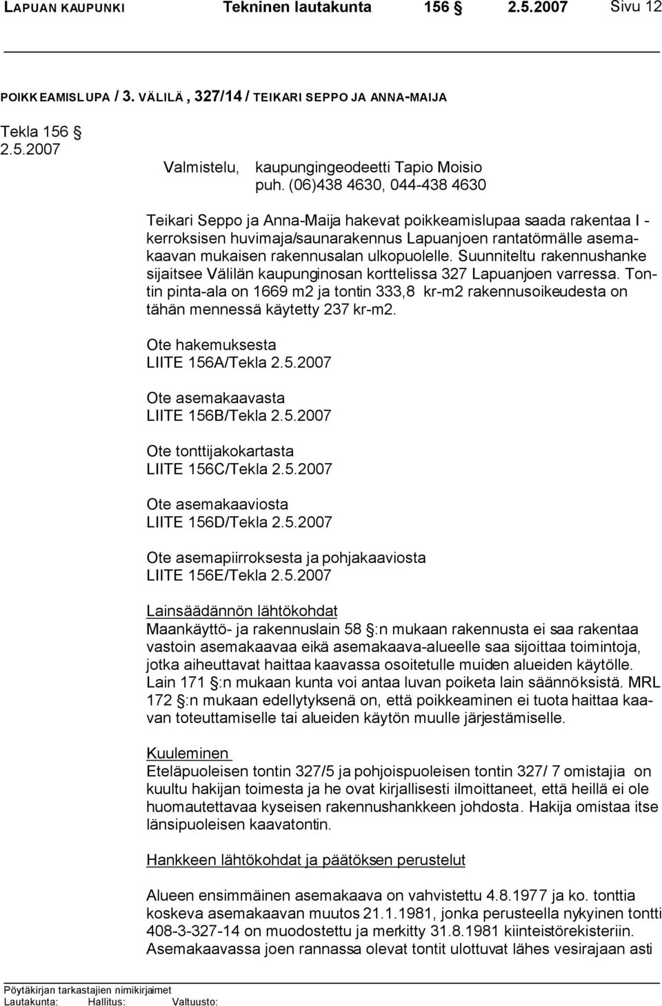 ulkopuolelle. Suunniteltu rakennushanke sijaitsee Välilän kaupunginosan korttelissa 327 Lapuanjoen varressa.