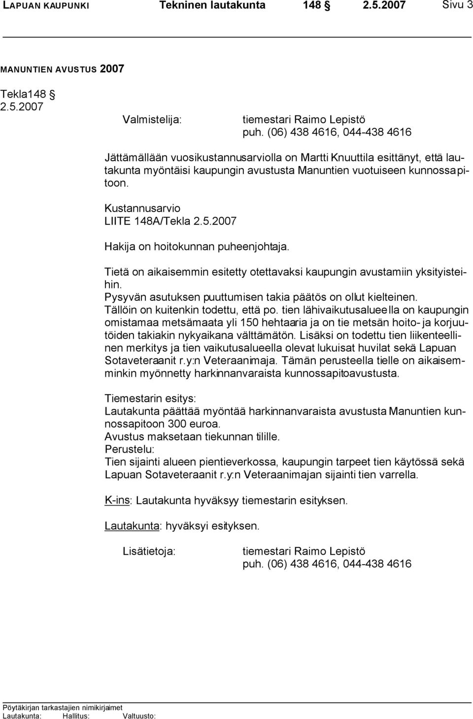 Kustannusarvio LIITE 148A/Tekla Hakija on hoitokunnan puheenjohtaja. Tietä on aikaisemmin esitetty otettavaksi kaupungin avustamiin yksityisteihin.