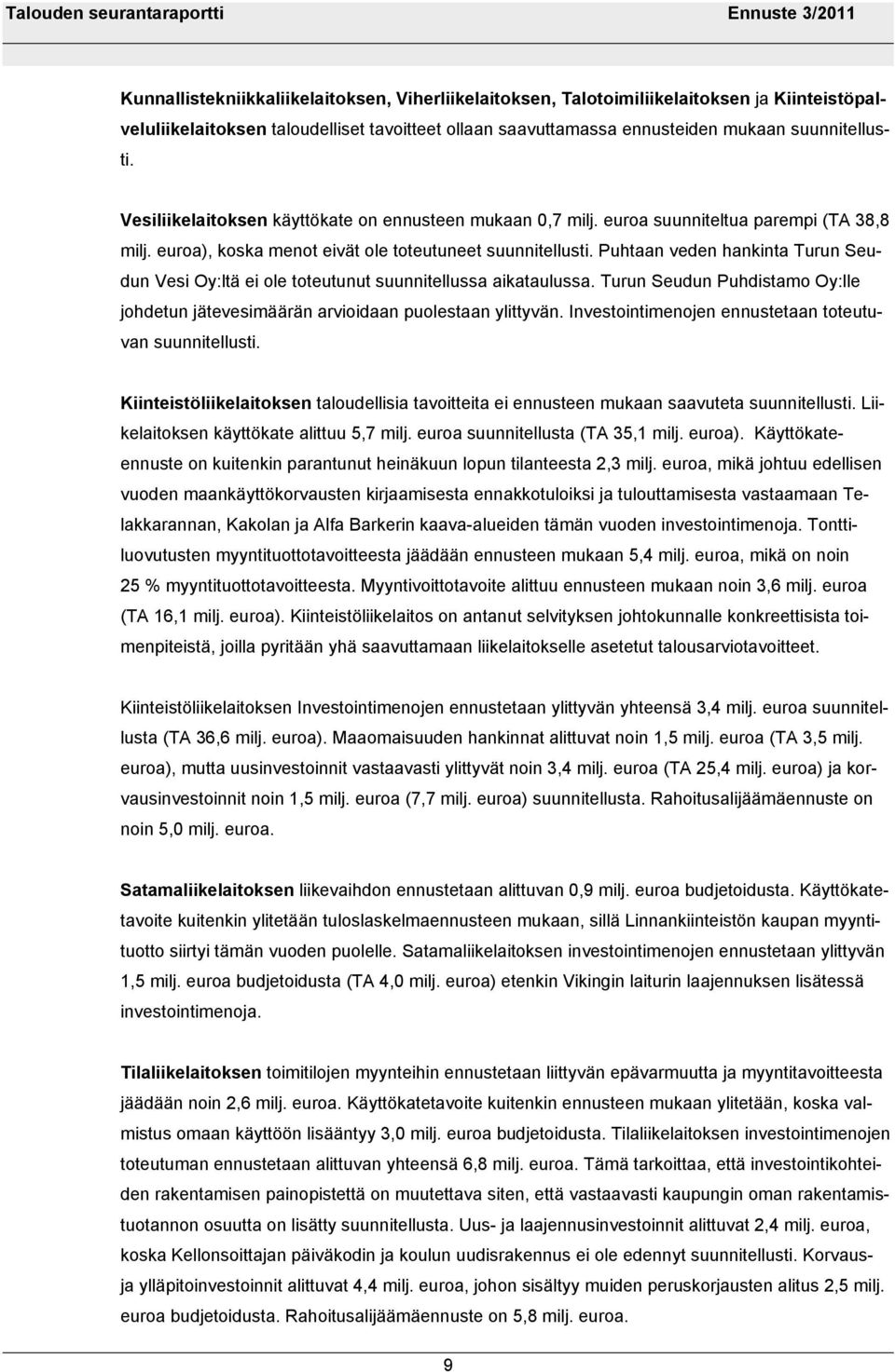 Puhtaan veden hankinta Turun Seudun Vesi Oy:ltä ei ole toteutunut suunnitellussa aikataulussa. Turun Seudun Puhdistamo Oy:lle johdetun jätevesimäärän arvioidaan puolestaan ylittyvän.