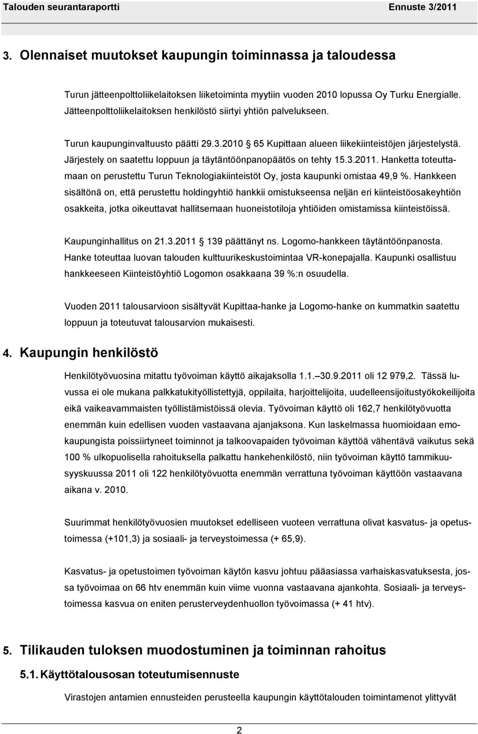 Järjestely on saatettu loppuun ja täytäntöönpanopäätös on tehty 15.3.2011. Hanketta toteuttamaan on perustettu Turun Teknologiakiinteistöt Oy, josta kaupunki omistaa 49,9 %.