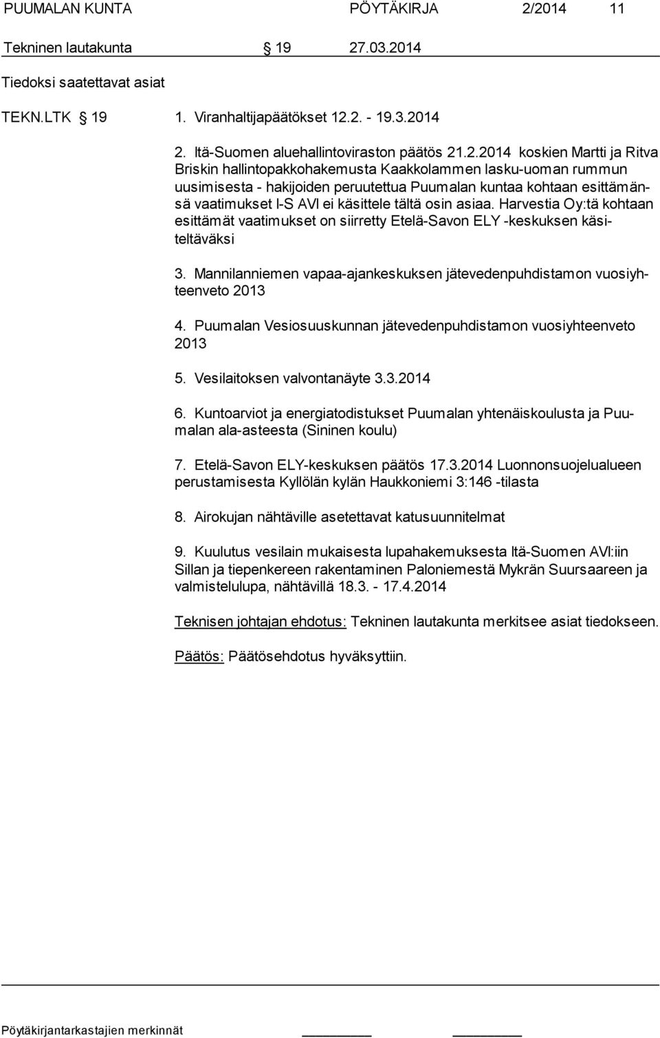 va Briskin hallintopakkoha kemusta Kaakkolammen lasku-uoman rummun uusimi sesta - hakijoiden peruutettua Puumalan kuntaa kohtaan esittämänsä vaatimuk set I-S AVI ei käsittele tältä osin asiaa.