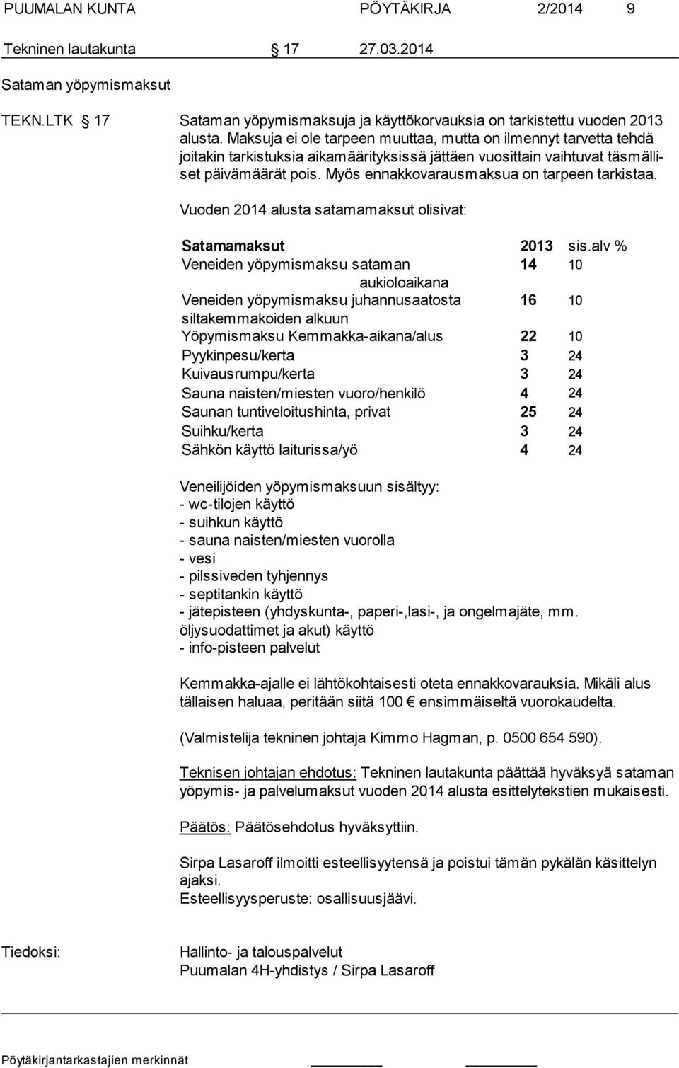 Myös ennakkovarausmaksua on tarpeen tarkistaa. Vuoden 2014 alusta satamamaksut olisivat: Satamamaksut 2013 sis.