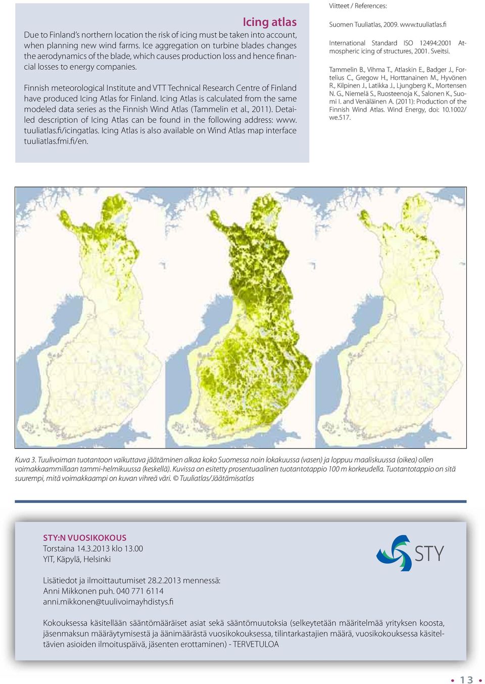 Finnish meteorological Institute and VTT Technical Research Centre of Finland have produced Icing Atlas for Finland.