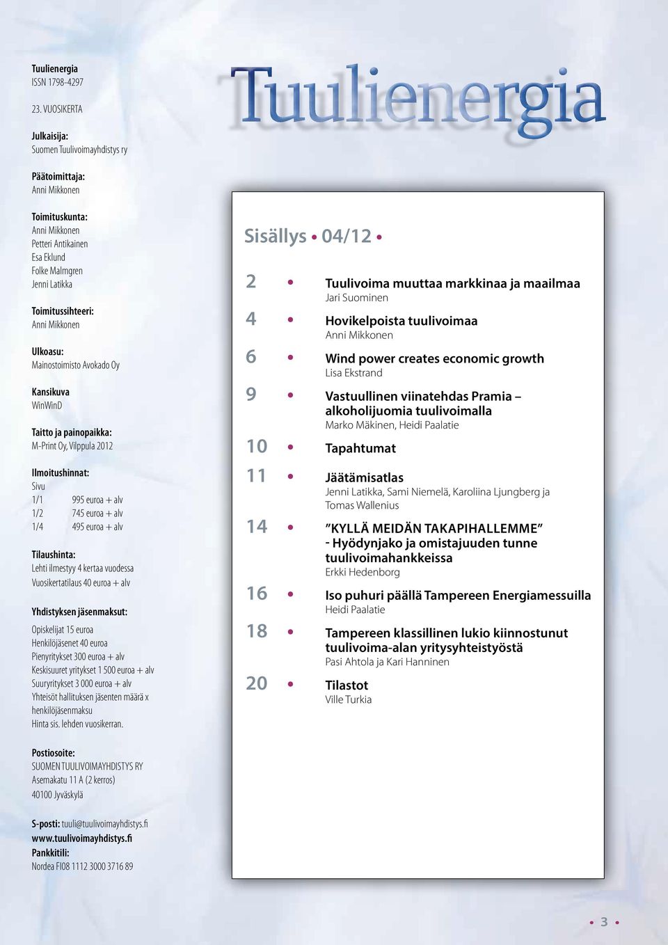 Mikkonen Ulkoasu: Mainostoimisto Avokado Oy Kansikuva WinWinD Taitto ja painopaikka: M-Print Oy, Vilppula 2012 Ilmoitushinnat: Sivu 1/1 995 euroa + alv 1/2 745 euroa + alv 1/4 495 euroa + alv