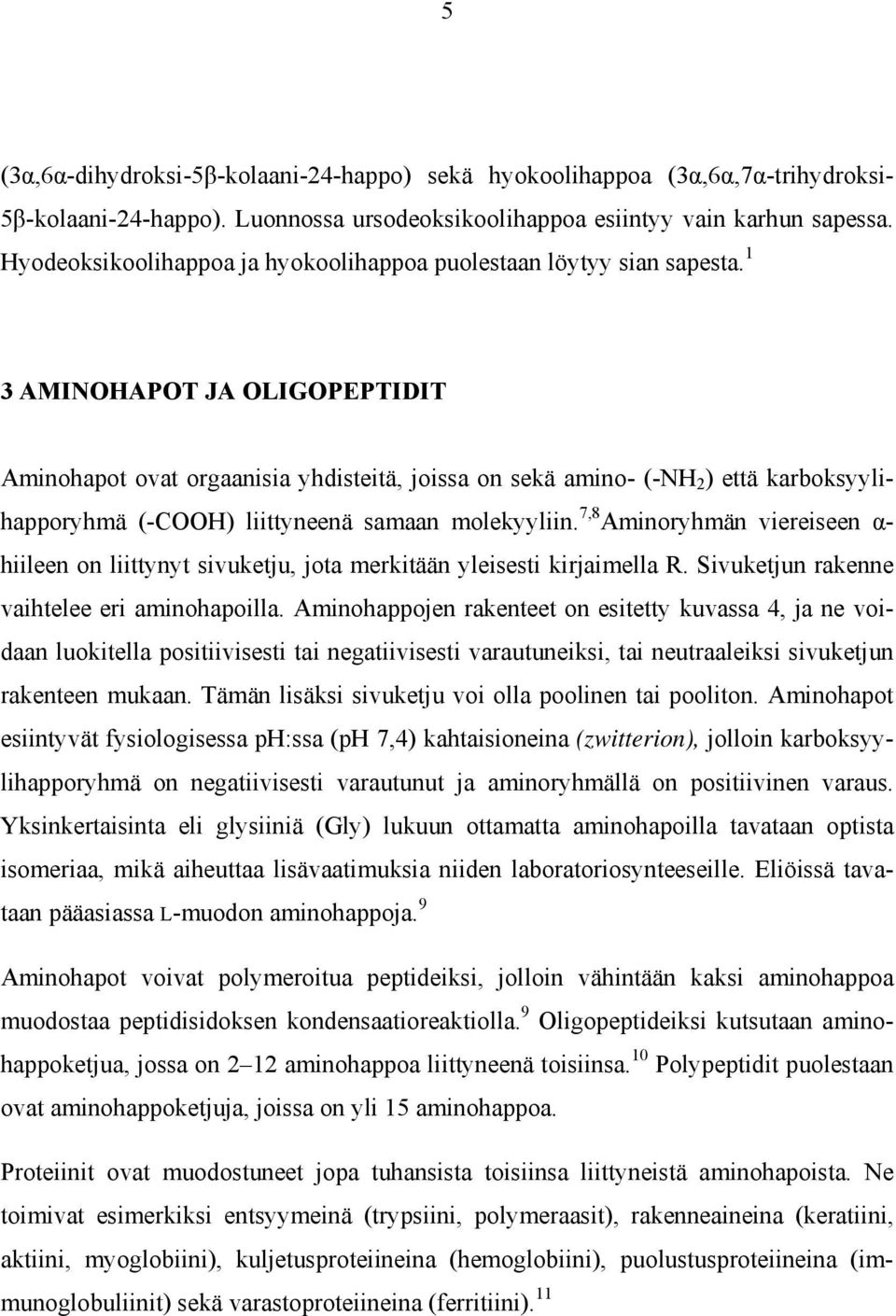 1 3 AMINOHAPOT JA OLIGOPEPTIDIT Aminohapot ovat orgaanisia yhdisteitä, joissa on sekä amino- (-NH 2 ) että karboksyylihapporyhmä (-COOH) liittyneenä samaan molekyyliin.