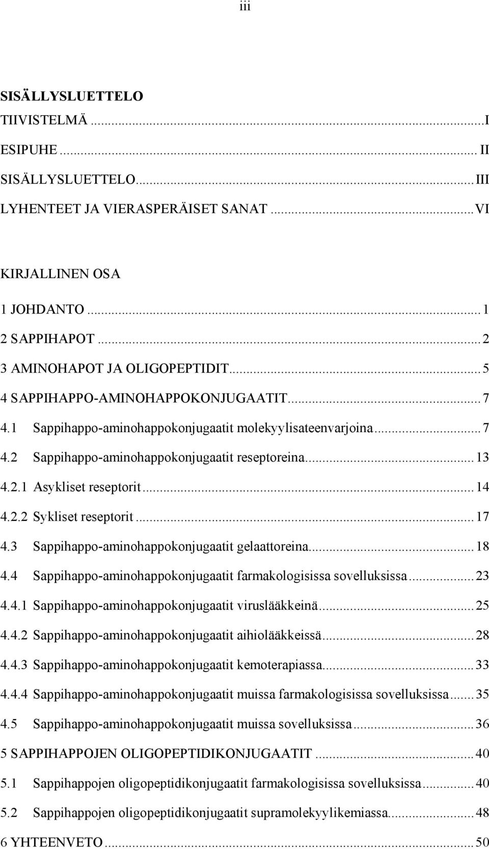 2.2 Sykliset reseptorit... 17 4.3 Sappihappo-aminohappokonjugaatit gelaattoreina... 18 4.4 Sappihappo-aminohappokonjugaatit farmakologisissa sovelluksissa... 23 4.4.1 Sappihappo-aminohappokonjugaatit viruslääkkeinä.