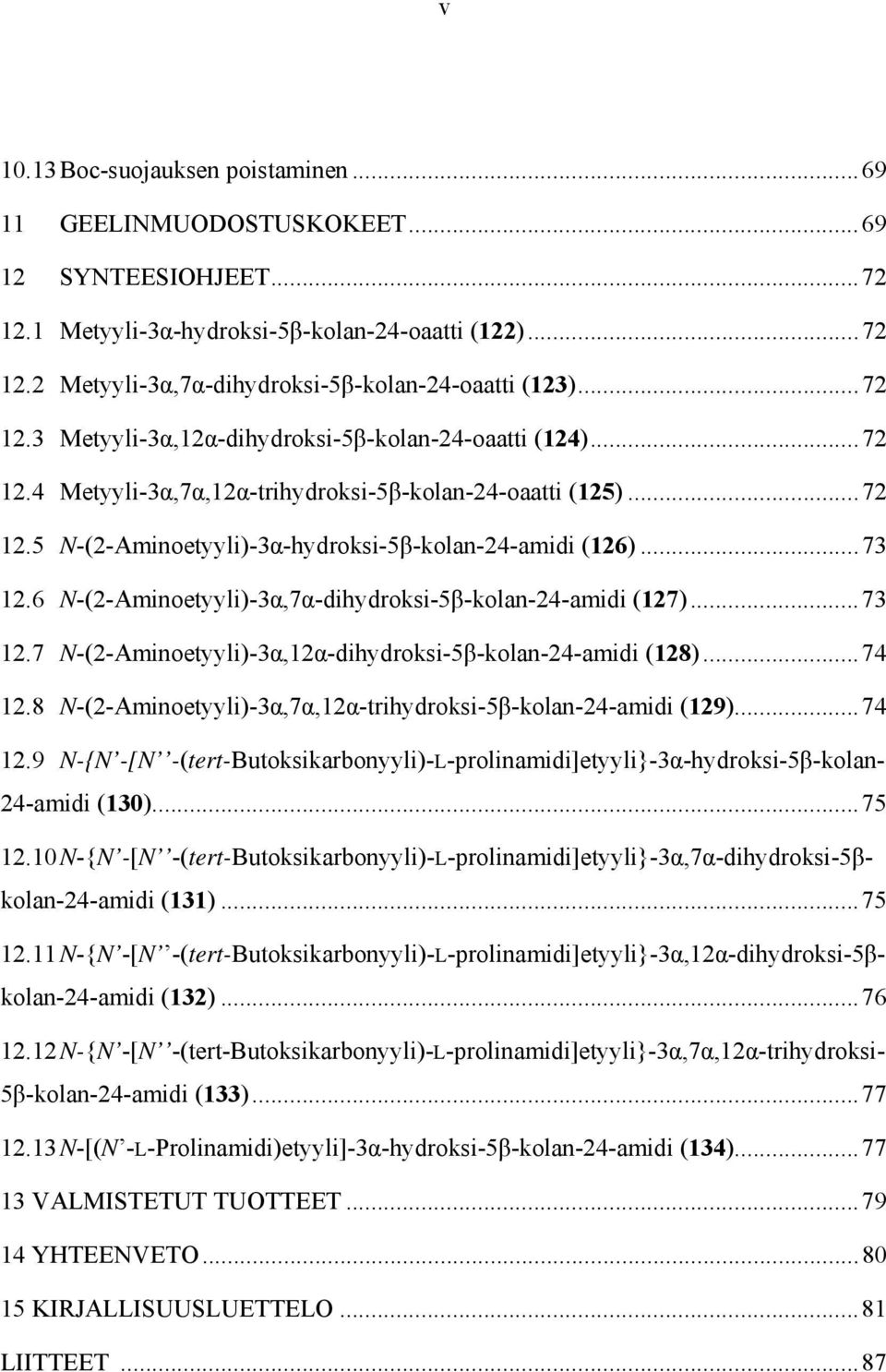 6 N-(2-Aminoetyyli)-3α,7α-dihydroksi-5β-kolan-24-amidi (127)... 73 12.7 N-(2-Aminoetyyli)-3α,12α-dihydroksi-5β-kolan-24-amidi (128)... 74 12.