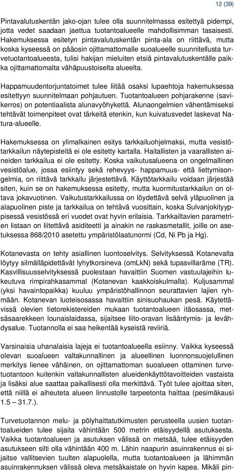 pintavalutuskentälle paikka ojittamattomalta vähäpuustoiselta alueelta. Happamuudentorjuntatoimet tulee liitää osaksi lupaehtoja hakemuksessa esitettyyn suunnitelmaan pohjautuen.