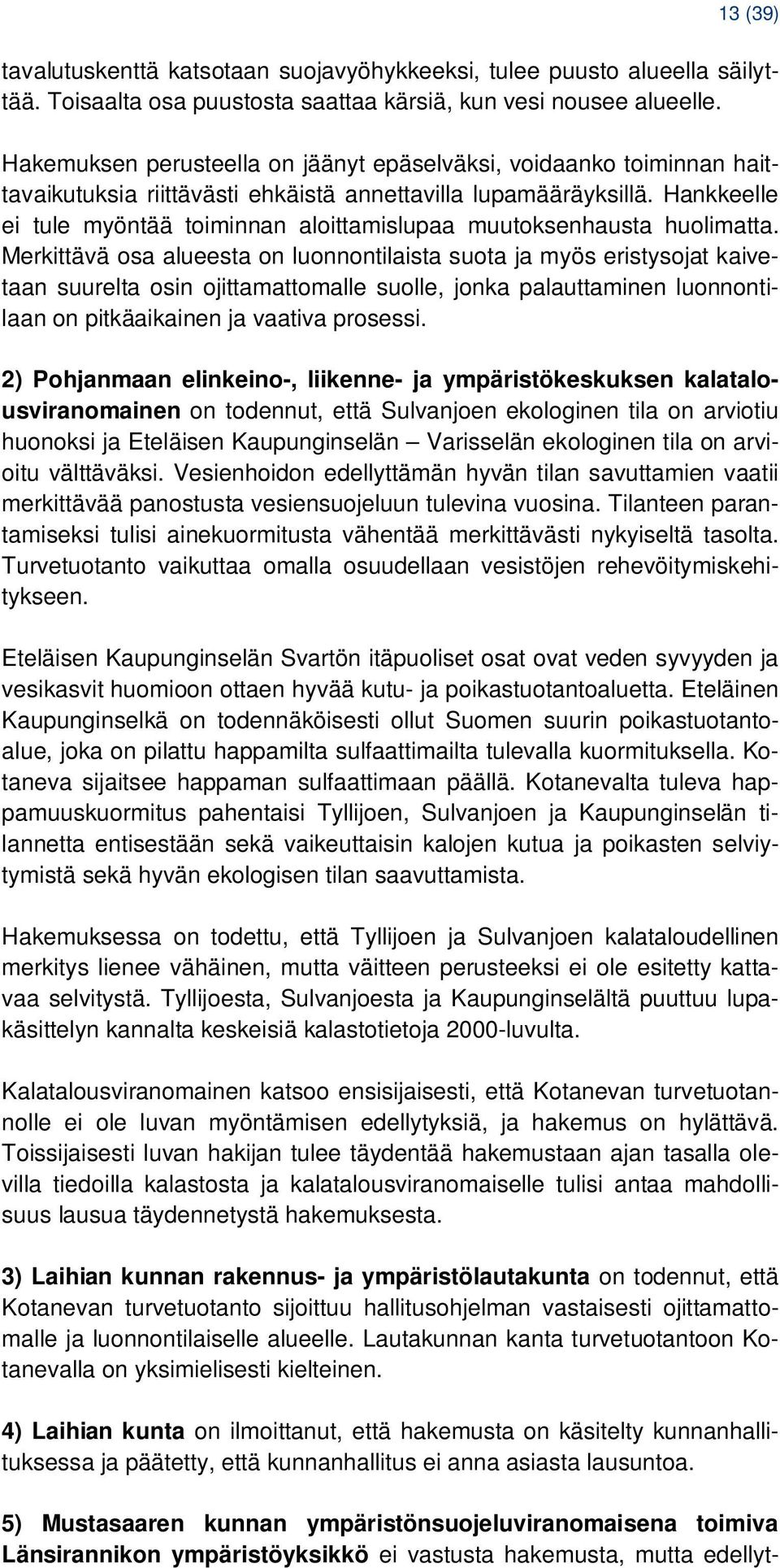 Hankkeelle ei tule myöntää toiminnan aloittamislupaa muutoksenhausta huolimatta.