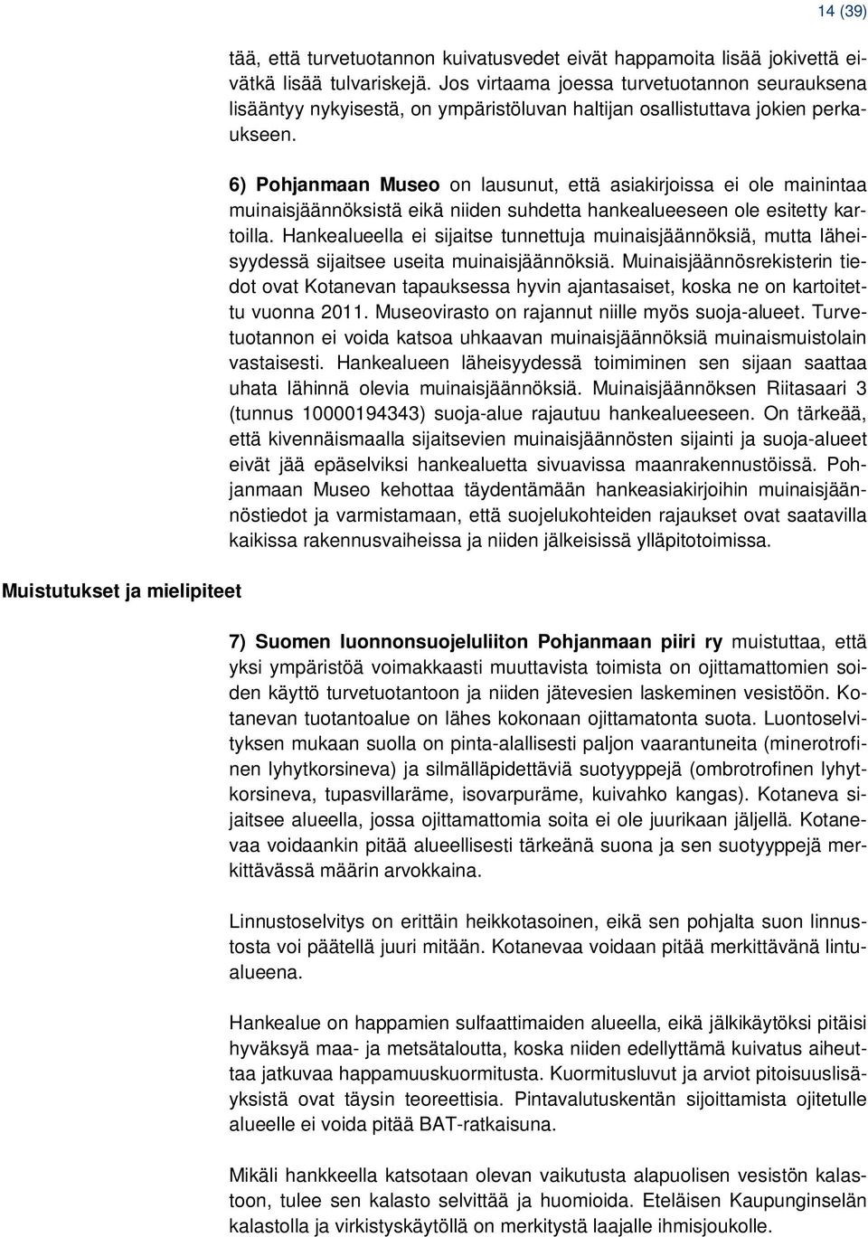 6) Pohjanmaan Museo on lausunut, että asiakirjoissa ei ole mainintaa muinaisjäännöksistä eikä niiden suhdetta hankealueeseen ole esitetty kartoilla.