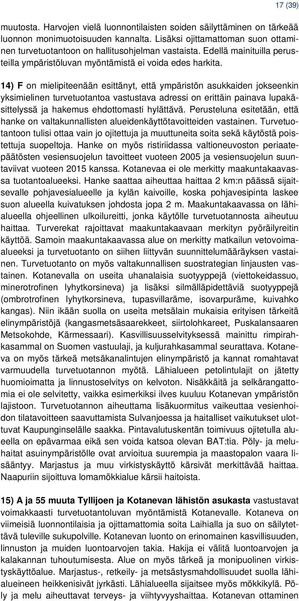 14) F on mielipiteenään esittänyt, että ympäristön asukkaiden jokseenkin yksimielinen turvetuotantoa vastustava adressi on erittäin painava lupakäsittelyssä ja hakemus ehdottomasti hylättävä.