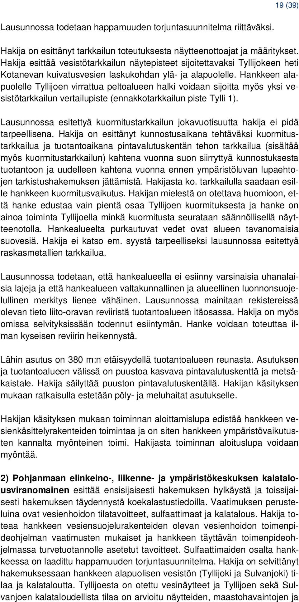 Hankkeen alapuolelle Tyllijoen virrattua peltoalueen halki voidaan sijoitta myös yksi vesistötarkkailun vertailupiste (ennakkotarkkailun piste Tylli 1).