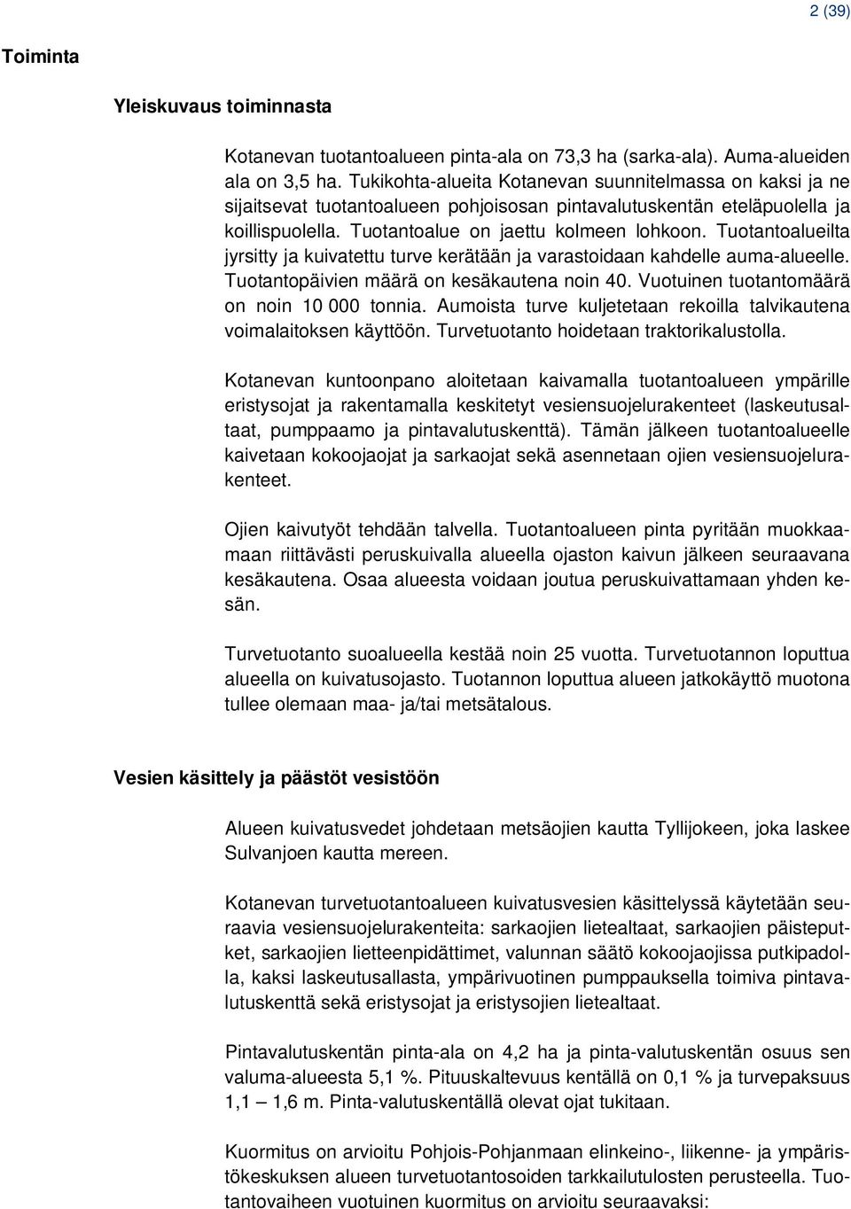 Tuotantoalueilta jyrsitty ja kuivatettu turve kerätään ja varastoidaan kahdelle auma-alueelle. Tuotantopäivien määrä on kesäkautena noin 40. Vuotuinen tuotantomäärä on noin 10 000 tonnia.