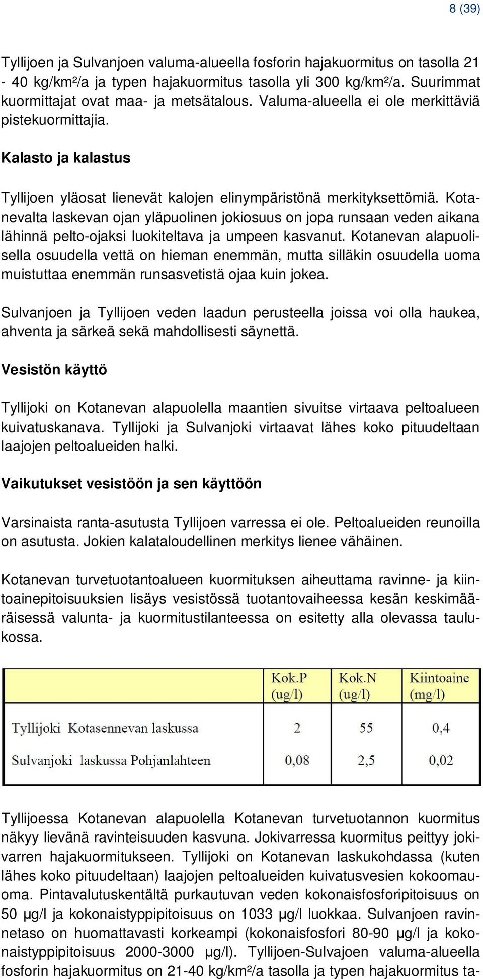 Kotanevalta laskevan ojan yläpuolinen jokiosuus on jopa runsaan veden aikana lähinnä pelto-ojaksi luokiteltava ja umpeen kasvanut.