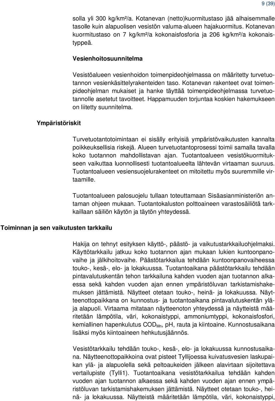 Vesienhoitosuunnitelma Toiminnan ja sen vaikutusten tarkkailu Vesistöalueen vesienhoidon toimenpideohjelmassa on määritetty turvetuotannon vesienkäsittelyrakenteiden taso.