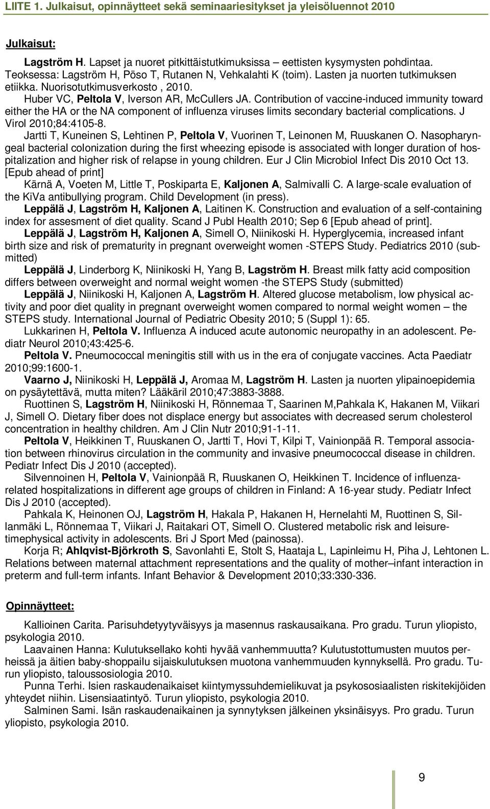 Contribution of vaccine-induced immunity toward either the HA or the NA component of influenza viruses limits secondary bacterial complications. J Virol 2010;84:4105-8.