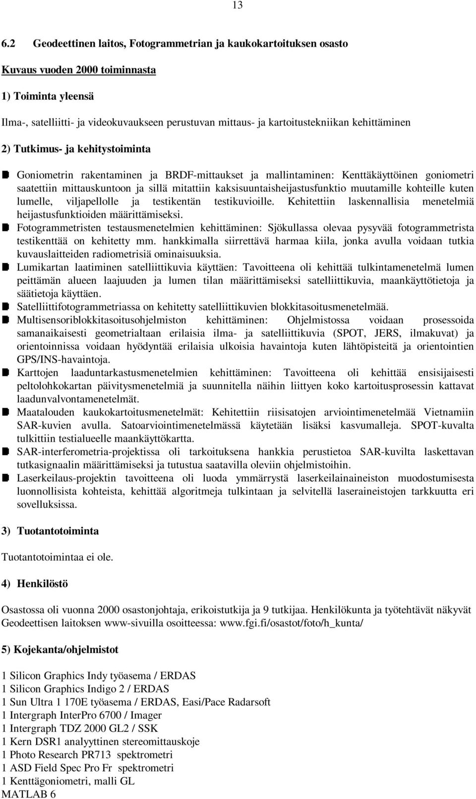 kaksisuuntaisheijastusfunktio muutamille kohteille kuten lumelle, viljapellolle ja testikentän testikuvioille. Kehitettiin laskennallisia menetelmiä heijastusfunktioiden määrittämiseksi.