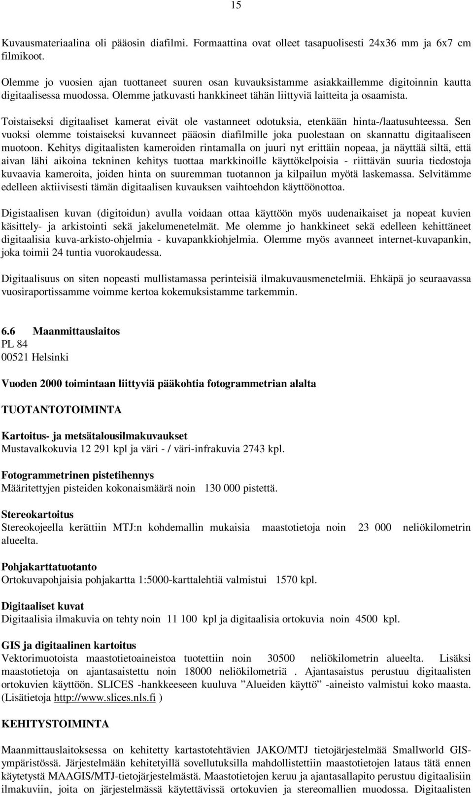 Toistaiseksi digitaaliset kamerat eivät ole vastanneet odotuksia, etenkään hinta-/laatusuhteessa.