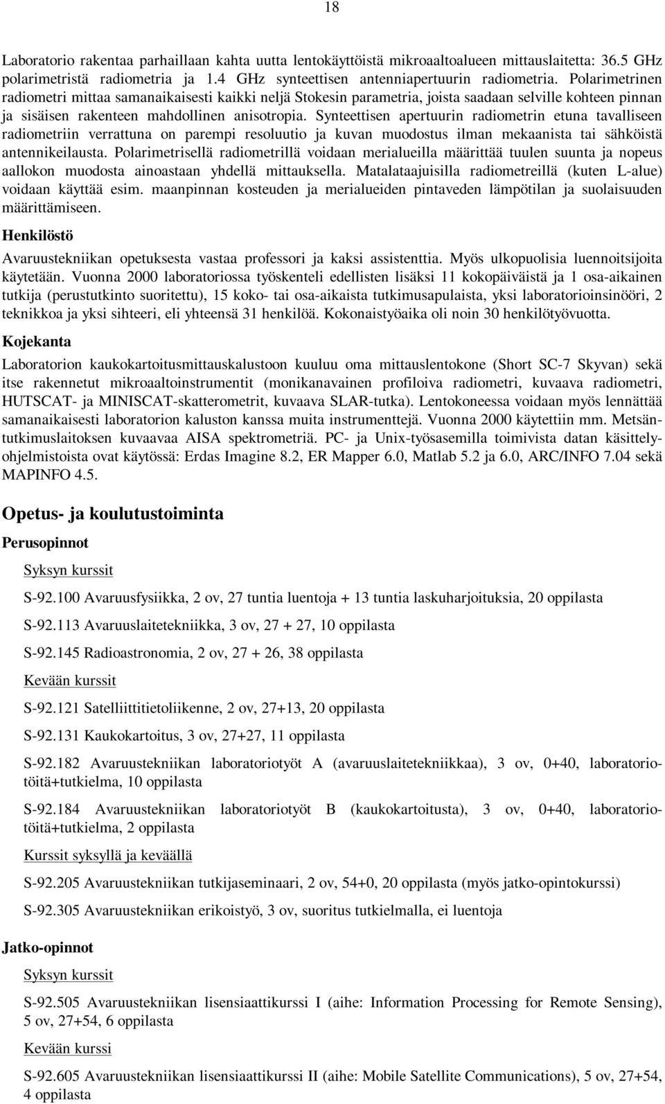 Synteettisen apertuurin radiometrin etuna tavalliseen radiometriin verrattuna on parempi resoluutio ja kuvan muodostus ilman mekaanista tai sähköistä antennikeilausta.