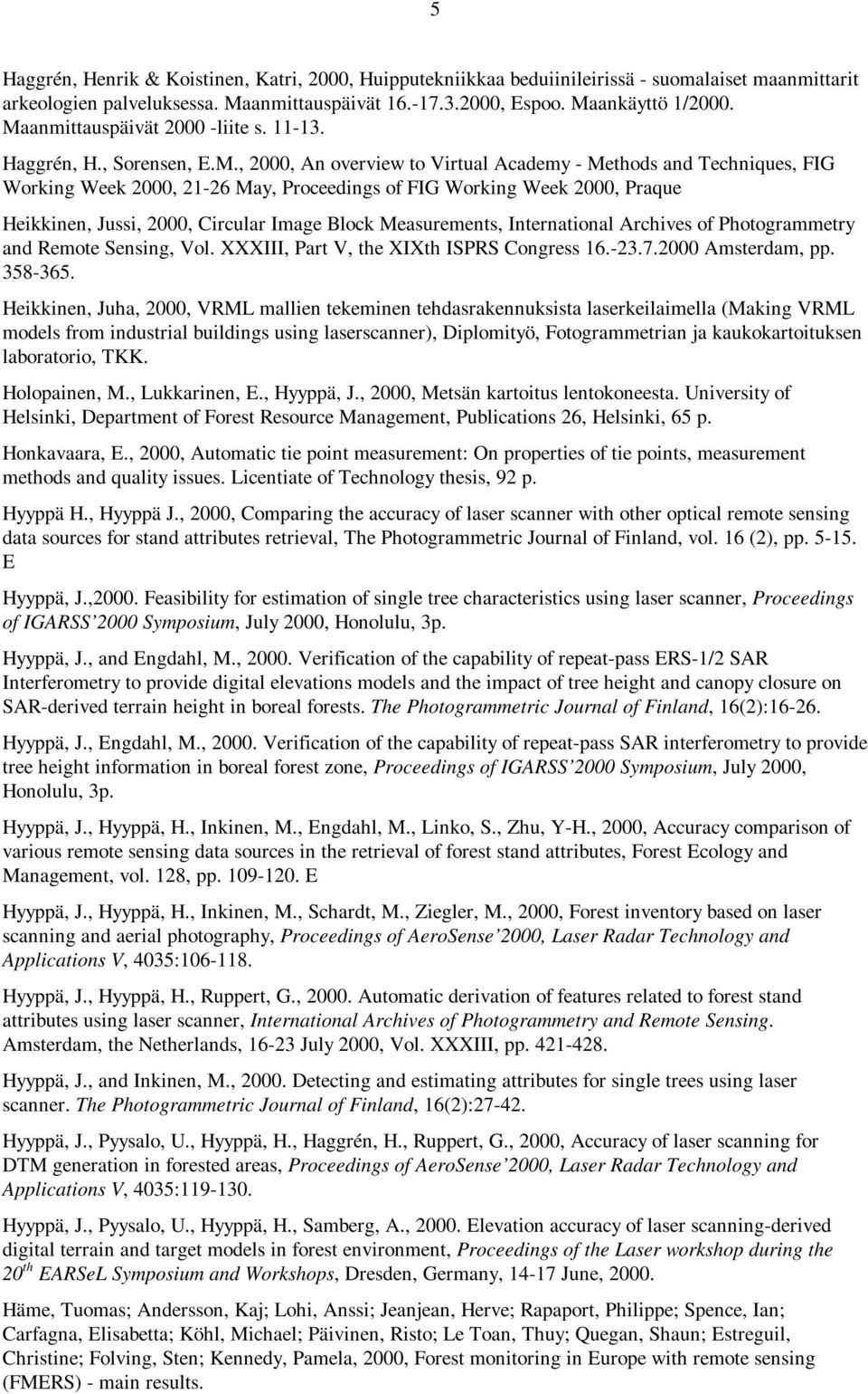 2000, Praque Heikkinen, Jussi, 2000, Circular Image Block Measurements, International Archives of Photogrammetry and Remote Sensing, Vol. XXXIII, Part V, the XIXth ISPRS Congress 16.-23.7.