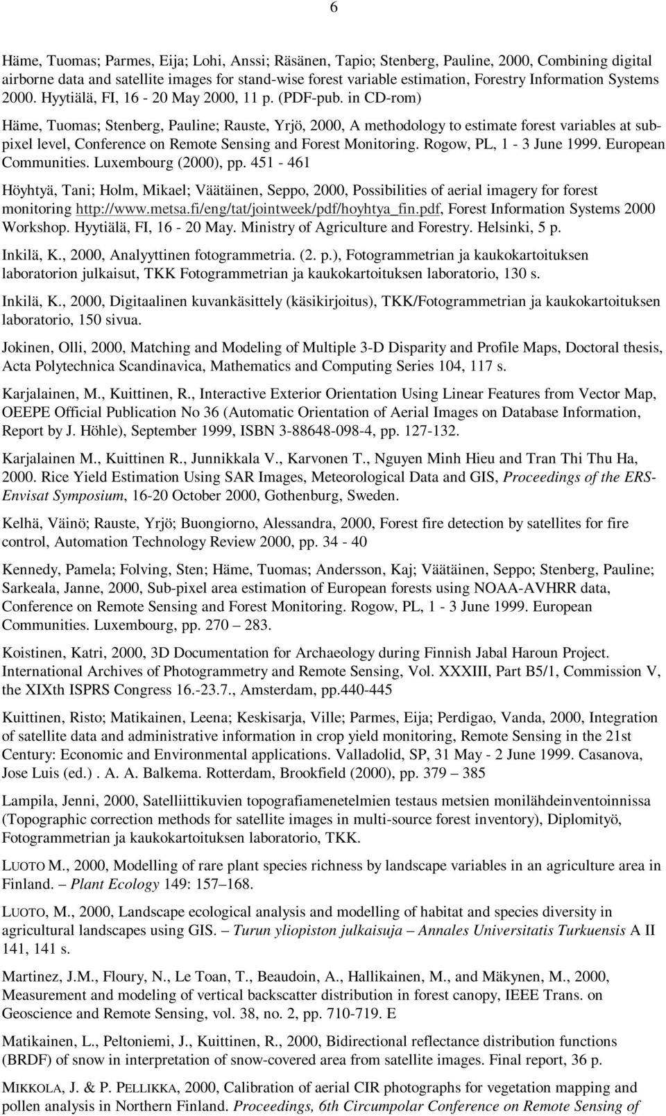 in CD-rom) Häme, Tuomas; Stenberg, Pauline; Rauste, Yrjö, 2000, A methodology to estimate forest variables at subpixel level, Conference on Remote Sensing and Forest Monitoring.