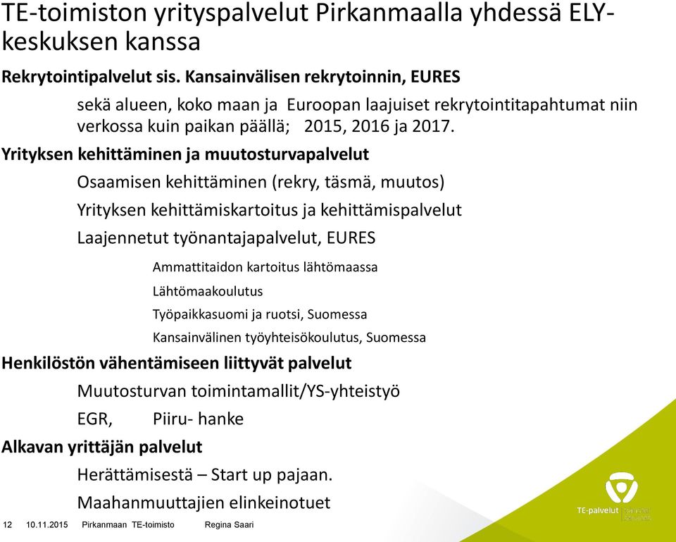 Yrityksen kehittäminen ja muutosturvapalvelut Osaamisen kehittäminen (rekry, täsmä, muutos) Yrityksen kehittämiskartoitus ja kehittämispalvelut Laajennetut työnantajapalvelut, EURES