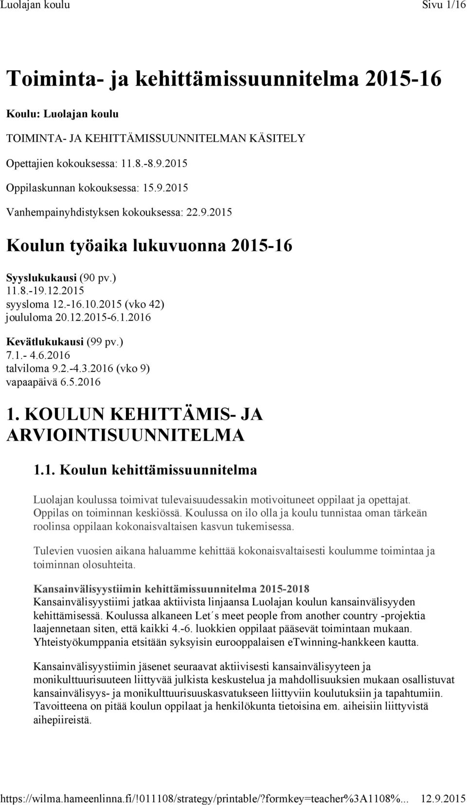 3.2016 (vko 9) vapaapäivä 6.5.2016 1. KOULUN KEHITTÄMIS- JA ARVIOINTISUUNNITELMA 1.1. Koulun kehittämissuunnitelma Luolajan koulussa toimivat tulevaisuudessakin motivoituneet oppilaat ja opettajat.