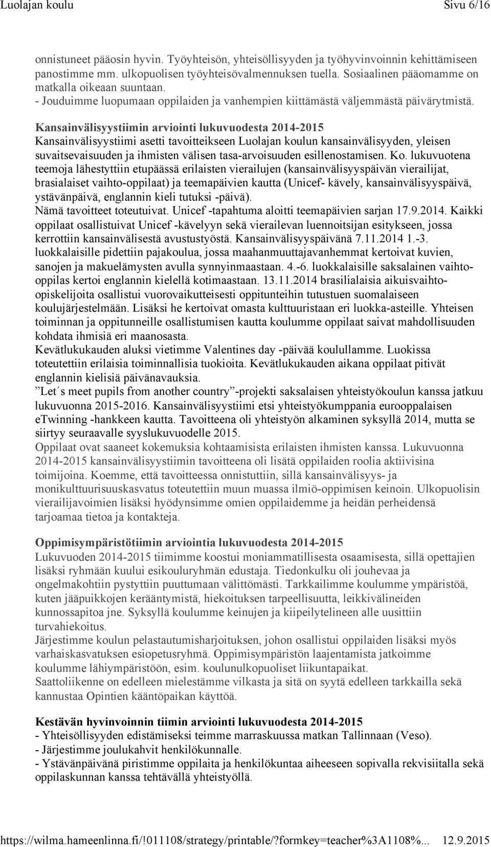 Kansainvälisyystiimin arviointi lukuvuodesta 2014-2015 Kansainvälisyystiimi asetti tavoitteikseen Luolajan koulun kansainvälisyyden, yleisen suvaitsevaisuuden ja ihmisten välisen tasa-arvoisuuden