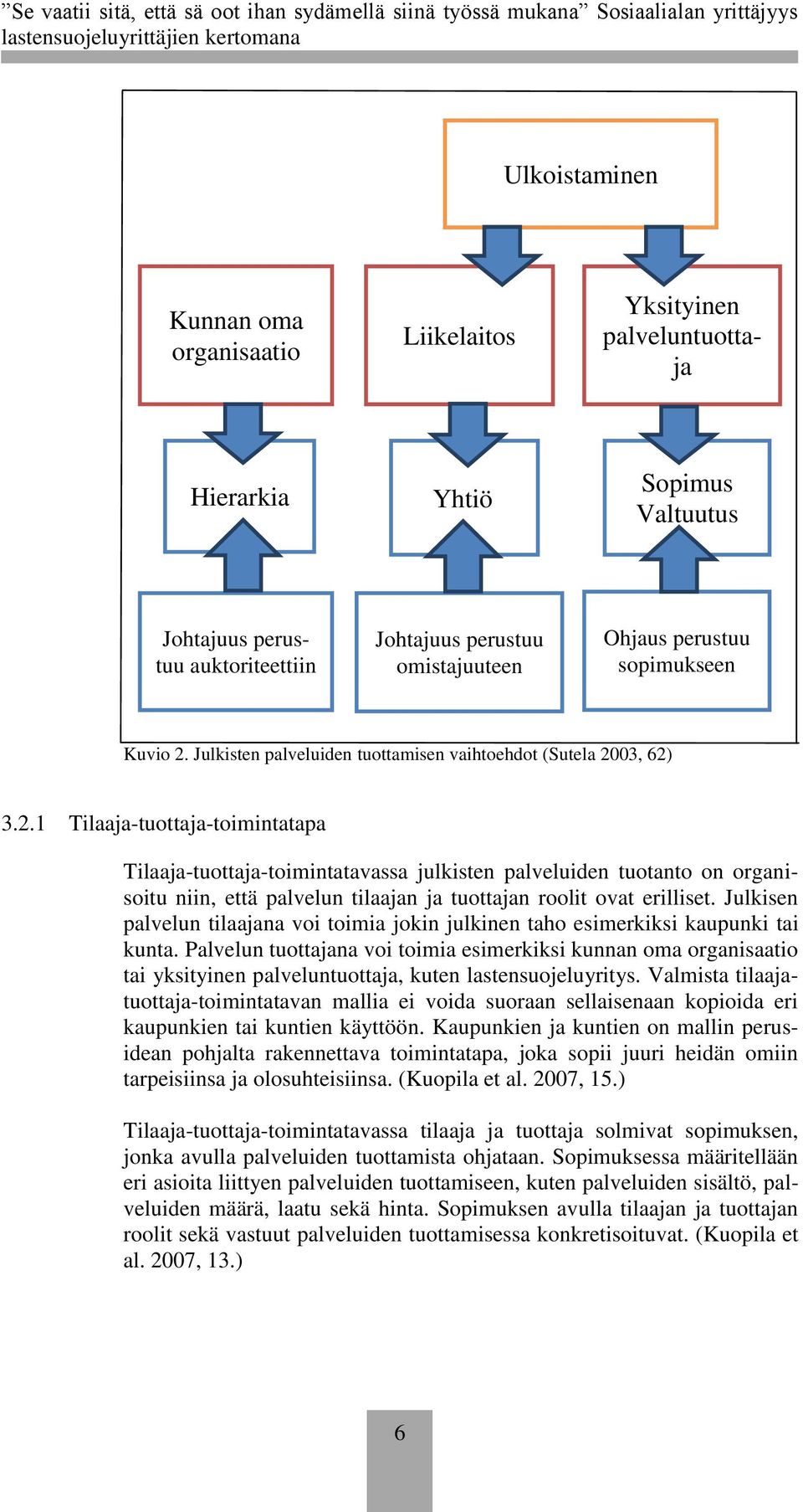 Julkisen palvelun tilaajana voi toimia jokin julkinen taho esimerkiksi kaupunki tai kunta.