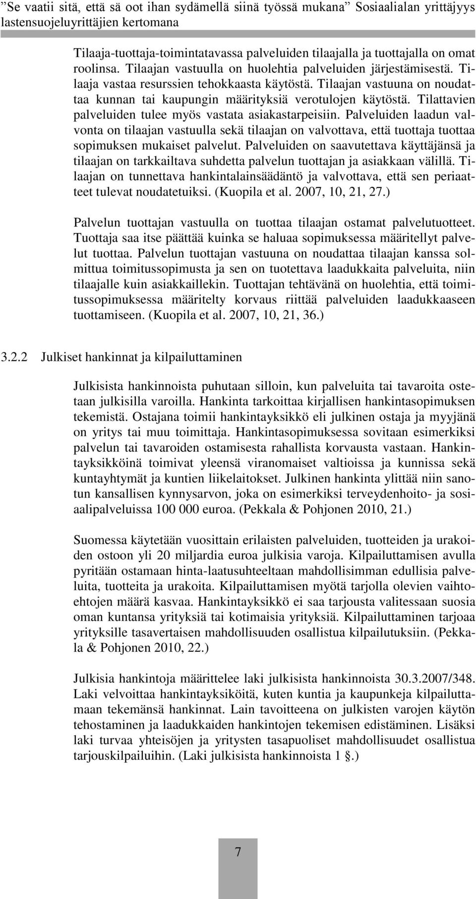 Palveluiden laadun valvonta on tilaajan vastuulla sekä tilaajan on valvottava, että tuottaja tuottaa sopimuksen mukaiset palvelut.