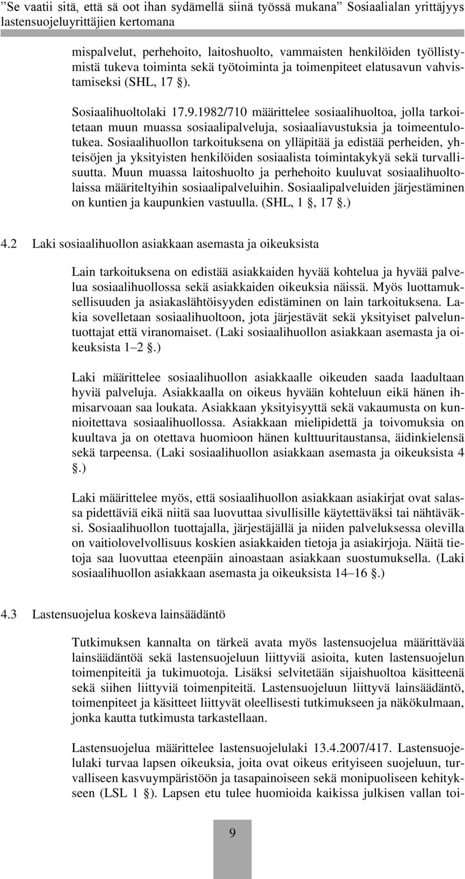 Sosiaalihuollon tarkoituksena on ylläpitää ja edistää perheiden, yhteisöjen ja yksityisten henkilöiden sosiaalista toimintakykyä sekä turvallisuutta.