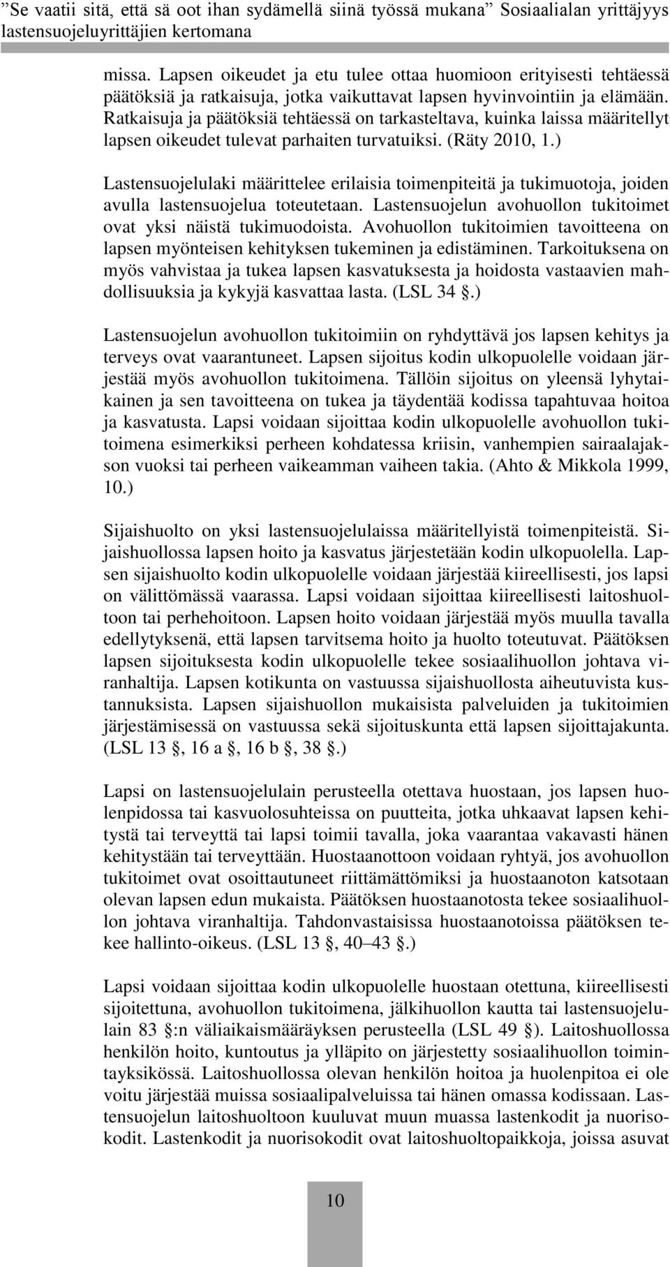 ) Lastensuojelulaki määrittelee erilaisia toimenpiteitä ja tukimuotoja, joiden avulla lastensuojelua toteutetaan. Lastensuojelun avohuollon tukitoimet ovat yksi näistä tukimuodoista.